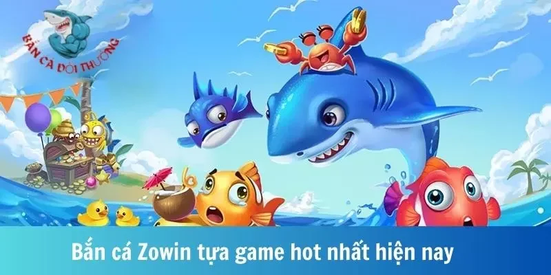 Bắn cá Zowin tựa game hot nhất hiện nay